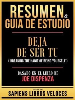 Resumen & Guia De Estudio - Deja De Ser Tu (Breaking The Habit Of Being Yourself) - Basado En El Libro De Joe Dispenza (eBook, ePUB) - Sapiens Libros Veloces