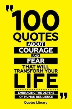 Cover 100 Quotes About Courage And Fear That Will Transform Your Life - Embracing The Depths Of Human Resilience (eBook, ePUB)