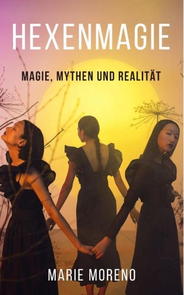 Hexenmagie, Magie, Mythen und Realität (eBook, ePUB) Hexenmagie, Magie, Mythen und Realität (eBook, ePUB)