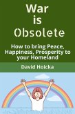 War is Obsolete: How to bring Peace, Happiness, Prosperity to your Homeland, instead of war and death (Mediation for Life and Peace, #3) (eBook, ePUB) War is Obsolete: How to bring Peace, Happiness, Prosperity to your Homeland, instead of war and death (Mediation for Life and Peace, #3) (eBook, ePUB)
