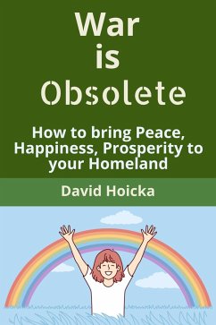 War is Obsolete: How to bring Peace, Happiness, Prosperity to your Homeland, instead of war and death (Mediation for Life and Peace, #3) (eBook, ePUB) - Hoicka, David