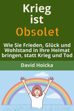 Cover Krieg ist obsolet: Wie Sie Frieden, Glück und Wohlstand in Ihre Heimat bringen, statt Krieg und Tod (Mediation für Leben und Frieden (de), #3) (eBook, ePUB)
