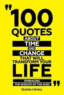 Cover 100 Quotes About Time And Change That Will Transform Your Life - Embracing The Wisdom Of The Ages (eBook, ePUB)