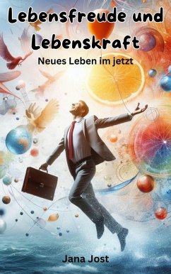 Lebensfreude und Lebenskraft, Neues Leben im jetzt (eBook, ePUB) - Jost, Jana