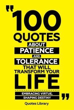 Cover 100 Quotes About Patience And Tolerance That Will Transform Your Life - Embracing Virtue, Shaping Destiny (eBook, ePUB)