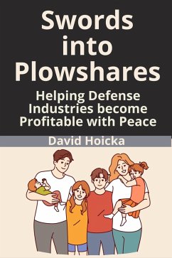 Cover Swords into Plowshares: Helping Defense Industries become Profitable with Peace (Mediation for Life and Peace, #5) (eBook, ePUB)