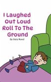 I Laughed Out Loud Roll To The Ground (eBook, ePUB) I Laughed Out Loud Roll To The Ground (eBook, ePUB)