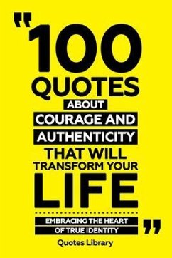 Cover 100 Quotes About Courage And Authenticity That Will Transform Your Life - Embracing The Heart Of True Identity (eBook, ePUB)