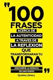 100 Frases Acerca De La Autenticidad A Traves De La Reflexion Que Transformaran Tu Vida - Descubrier La Esencia De Uno Mismo (eBook, ePUB)