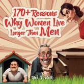 170+ Reasons Why Women Live Longer Than Men (eBook, ePUB) 170+ Reasons Why Women Live Longer Than Men (eBook, ePUB)