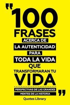 100 Frases Acerca De La Autenticidad Para Toda La Vida Que Transformaran Tu Vida - Perspectivas De Las Grandes Mentes De La Historia (eBook, ePUB) - Quotes Library