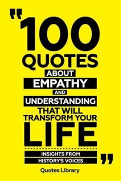 Cover 100 Quotes About Empathy And Understanding That Will Transform Your Life - Insights From History's Voices (eBook, ePUB)