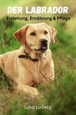 Der Labrador, Erziehung, Ernährung und Pflege (eBook, ePUB) Der Labrador, Erziehung, Ernährung und Pflege (eBook, ePUB)