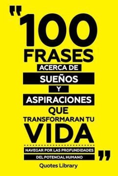 100 Frases Acerca De Sueños Y Aspiraciones Que Transformaran Tu Vida - Navegar Por Las Profundidades Del Potencial Humano (eBook, ePUB) - Quotes Library