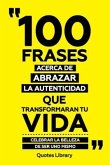 100 Frases Acerca De Abrazar La Autenticidad Que Transformaran Tu Vida - Celebrar La Belleza De Ser Uno Mismo (eBook, ePUB)