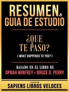 Resumen & Guia De Estudio - ¿Que Te Paso? (What Happened To You?) - Basado En El Libro De Oprah Winfrey Y Bruce D. Perry (eBook, ePUB) - Sapiens Libros Veloces