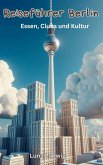 Reiseführer Berlin, Essen, Clubs und Kultur (eBook, ePUB) Reiseführer Berlin, Essen, Clubs und Kultur (eBook, ePUB)