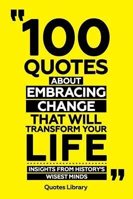 100 Quotes About Embracing Change That Will Transform Your Life - Insights From History's Wisest Minds (eBook, ePUB) 100 Quotes About Embracing Change That Will Transform Your Life - Insights From History's Wisest Minds (eBook, ePUB)