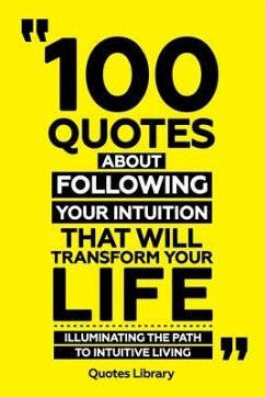 100 Quotes About Following Your Intuition That Will Transform Your Life - Illuminating The Path To Intuitive Living (eBook, ePUB) - Quotes Library