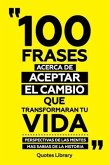 100 Frases Acerca De Aceptar El Cambio Que Transformaran Tu Vida - Perspectivas De Las Mentes Mas Sabias De La Historia (eBook, ePUB)