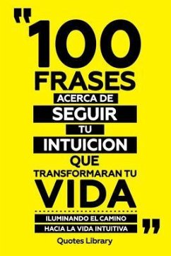 100 Frases Acerca De Seguir Tu Intuicion Que Transformaran Tu Vida - Iluminando El Camino Hacia La Vida Intuitiva (eBook, ePUB) - Quotes Library