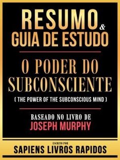 Resumo & Guia De Estudo - O Poder Do Subconsciente (The Power Of The Subconscious Mind) - Baseado No Livro De Joseph Murphy (eBook, ePUB) - Sapiens Livros Rapidos