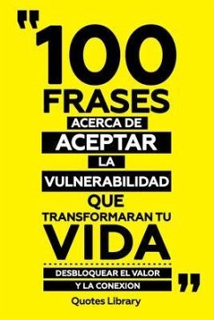 Cover 100 Frases Acerca De Aceptar La Vulnerabilidad Que Transformaran Tu Vida - Desbloquear El Valor Y La Conexion (eBook, ePUB)
