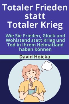 Cover Totaler Frieden statt Totaler Krieg: Wie Sie Frieden, Glück und Wohlstand statt Krieg und Tod in Ihrem Heimatland haben können (Mediation für Leben und Frieden (de), #4) (eBook, ePUB)
