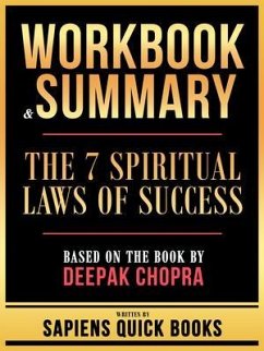 Workbook & Summary - The 7 Spiritual Laws Of Success - Based On The Book By Deepak Chopra (eBook, ePUB) - Sapiens Quick Books