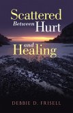 Scattered Between Hurt and Healing (eBook, ePUB) Scattered Between Hurt and Healing (eBook, ePUB)