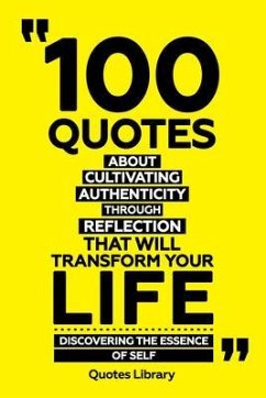 Cover 100 Quotes About Cultivating Authenticity Through Reflection That Will Transform Your Life - Discovering The Essence Of Self (eBook, ePUB)