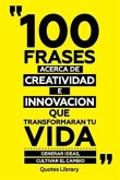 100 Frases Acerca De Creatividad E Innovacion Que Transformaran Tu Vida - Generar Ideas, Cultivar El Cambio (eBook, ePUB)