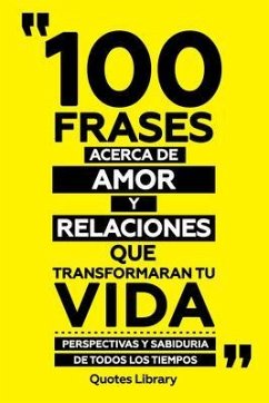 100 Frases Acerca De Amor Y Relaciones Que Transformaran Tu Vida - Perspectivas Y Sabiduria De Todos Los Tiempos (eBook, ePUB) - Quotes Library