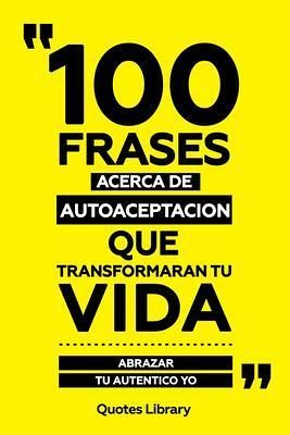 100 Frases Acerca De Autoaceptacion Que Transformaran Tu Vida - Abrazar Tu Autentico Yo (eBook, ePUB) 100 Frases Acerca De Autoaceptacion Que Transformaran Tu Vida - Abrazar Tu Autentico Yo (eBook, ePUB)