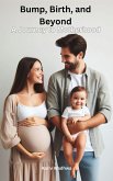 Bump, Birth, and Beyond - A Journey to Motherhood (eBook, ePUB) Bump, Birth, and Beyond - A Journey to Motherhood (eBook, ePUB)