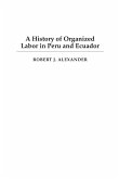 A History of Organized Labor in Peru and Ecuador (eBook, PDF) A History of Organized Labor in Peru and Ecuador (eBook, PDF)