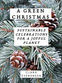 A Green Christmas: Sustainable Celebrations for a Joyful Planet (eBook, ePUB) A Green Christmas: Sustainable Celebrations for a Joyful Planet (eBook, ePUB)