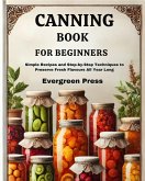 Canning Book for Beginners: Simple Recipes and Step-by-Step Techniques to Preserve Fresh Flavours All Year Long (eBook, ePUB)