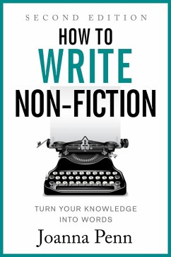 How to Write Non-Fiction: Turn Your Knowledge Into Words Second Edition (eBook, ePUB) - Penn, Joanna