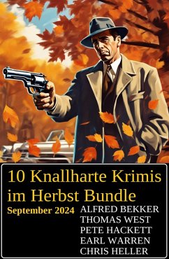 10 Knallharte Krimis im Herbst Bundle September 2024 (eBook, ePUB) - Bekker, Alfred; Heller, Chris; West, Thomas; Hackett, Pete; Warren, Earl