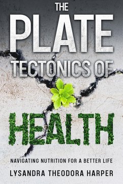 The Plate Tectonics of Health (eBook, ePUB) - Harper, Lysandra Theodora The Plate Tectonics of Health (eBook, ePUB) - Harper, Lysandra Theodora
