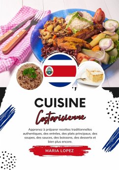 Cuisine Costaricienne: Apprenez à Préparer Recettes Traditionnelles Authentiques, des Entrées, des Plats Principaux, des Soupes, des Sauces, des Boissons, des Desserts et bien plus encore (Saveurs du Monde: Un Voyage Culinaire) (eBook, ePUB) - Lopez, Maria