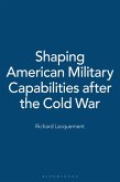 Shaping American Military Capabilities after the Cold War (eBook, PDF) Shaping American Military Capabilities after the Cold War (eBook, PDF)