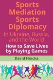 Sports Mediation Sports Diplomacy in Ukraine, Russia, and the World: How to Save Lives by Playing Games (Mediation for Life and Peace, #9) (eBook, ePUB) Sports Mediation Sports Diplomacy in Ukraine, Russia, and the World: How to Save Lives by Playing Games (Mediation for Life and Peace, #9) (eBook, ePUB)