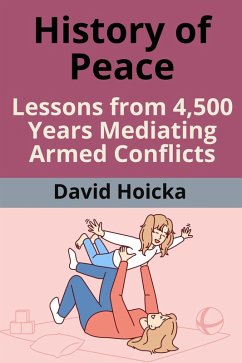 History of Peace: Lessons from 4500 Years Mediating Armed Conflicts (Mediation for Life and Peace, #7) (eBook, ePUB) - Hoicka, David