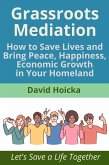 Grassroots Mediation: How to Save Lives and Bring Peace, Happiness, Economic Growth in Your Homeland (Mediation for Life and Peace, #8) (eBook, ePUB) Grassroots Mediation: How to Save Lives and Bring Peace, Happiness, Economic Growth in Your Homeland (Mediation for Life and Peace, #8) (eBook, ePUB)