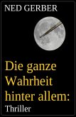 Die ganze Wahrheit hinter allem: Thriller (eBook, ePUB) Die ganze Wahrheit hinter allem: Thriller (eBook, ePUB)