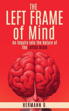 The Left Frame of Mind: An Inquiry into the Nature of the Leftist Brain (eBook, ePUB) - Hermann O.