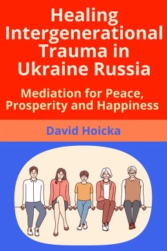 Cover Healing Intergenerational Trauma in Ukraine Russia: Mediation for Peace, Prosperity and Happiness (Mediation for Life and Peace, #6) (eBook, ePUB)