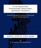 AI in Education: Empowering Educators, Inspiring Students - Practical Strategies to Transform Teaching and Improve Learning Outcomes (eBook, ePUB)